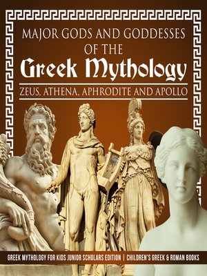 cover image of Major Gods and Goddesses of the Greek Mythology --Zeus, Athena, Aphrodite and Apollo--Greek Mythology for Kids Junior Scholars Edition--Children's Greek & Roman Books
